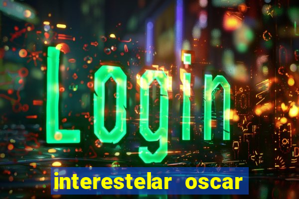 interestelar oscar interestelar quantos oscar