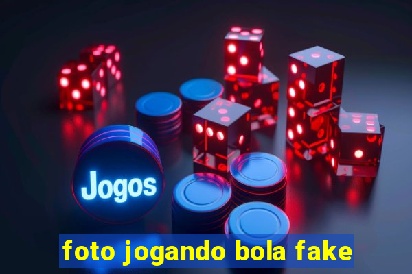 foto jogando bola fake