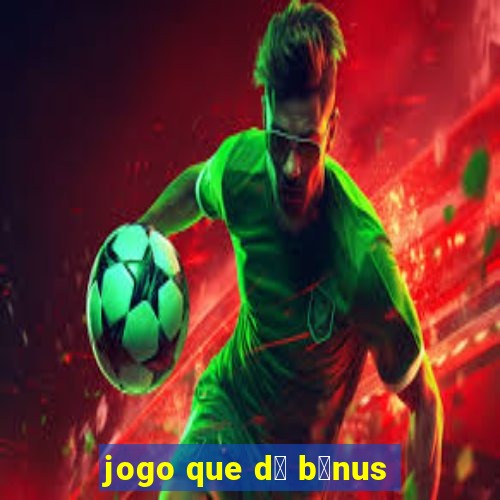 jogo que d谩 b么nus