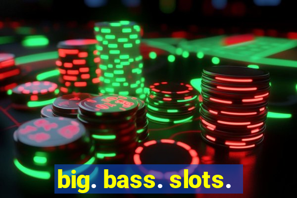 big. bass. slots.