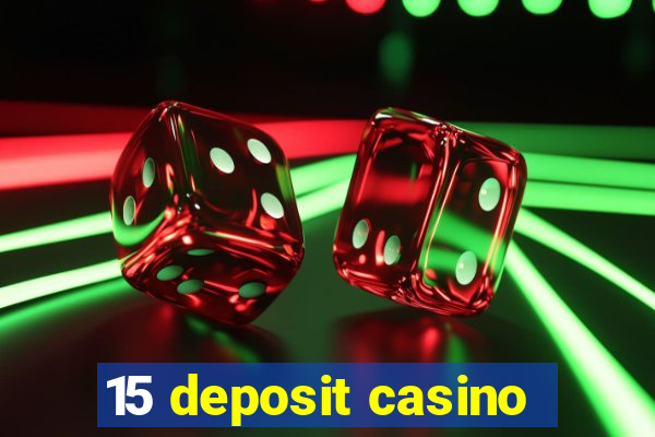 15 deposit casino