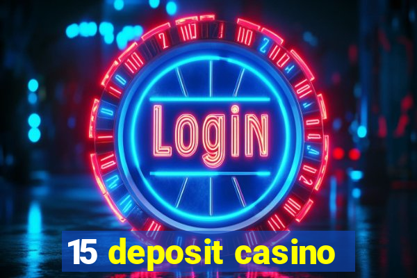 15 deposit casino