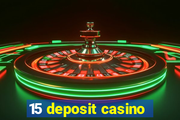 15 deposit casino