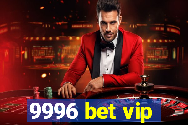 9996 bet vip