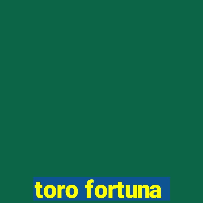 toro fortuna