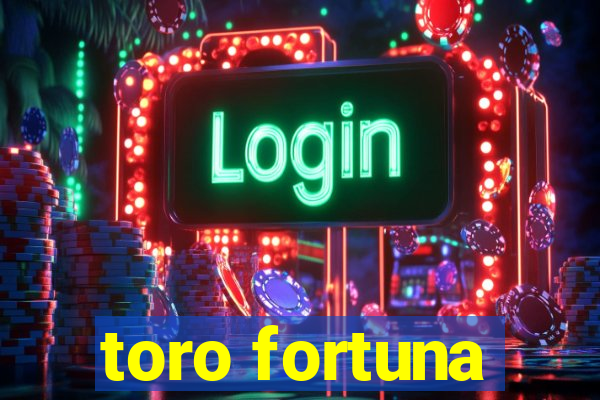 toro fortuna