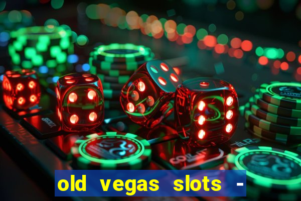 old vegas slots - cassino 777