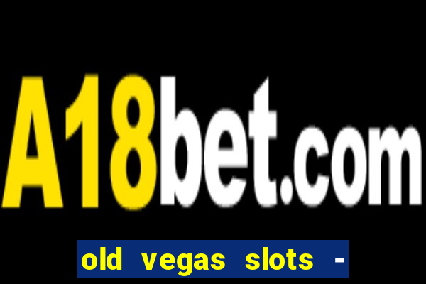 old vegas slots - cassino 777