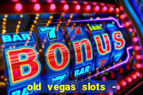 old vegas slots - cassino 777