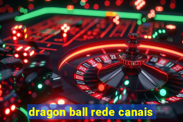 dragon ball rede canais