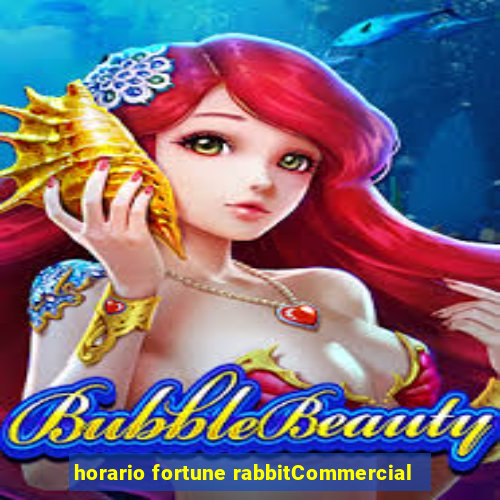 horario fortune rabbitCommercial