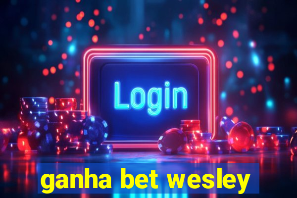 ganha bet wesley