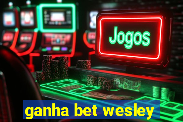 ganha bet wesley