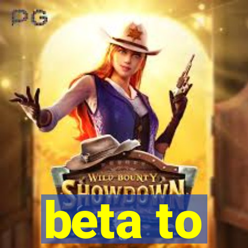 beta to