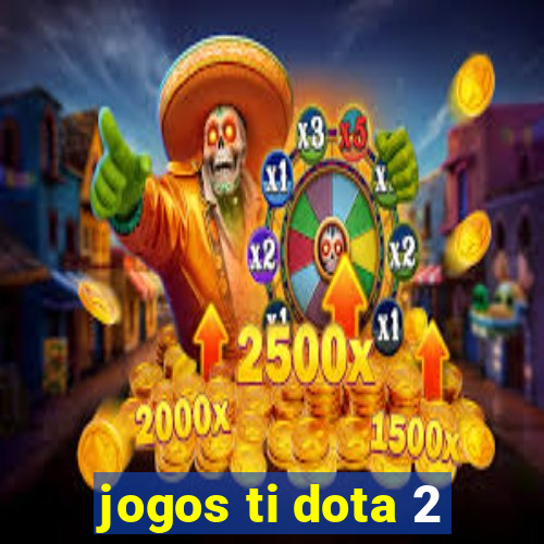 jogos ti dota 2