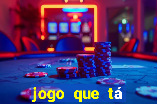 jogo que tá ganhando dinheiro