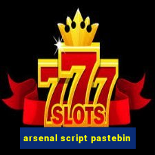 arsenal script pastebin