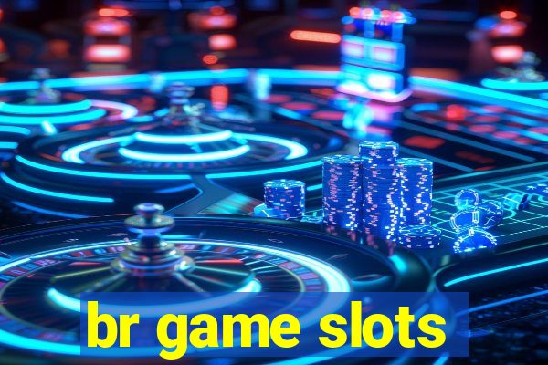 br game slots