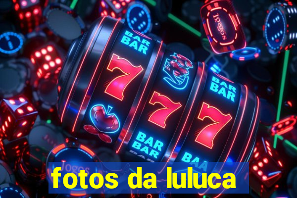 fotos da luluca