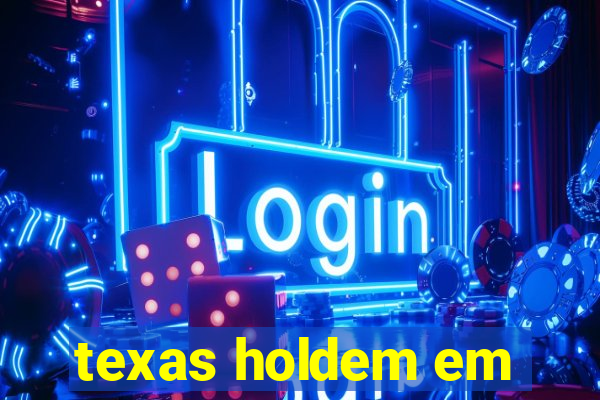 texas holdem em