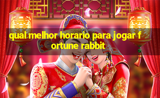 qual melhor horario para jogar fortune rabbit