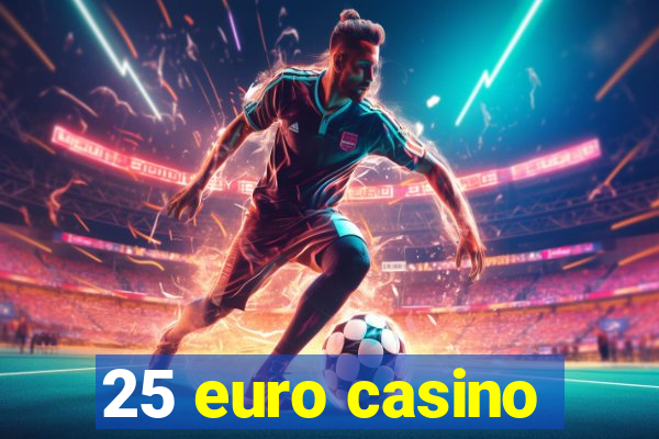 25 euro casino