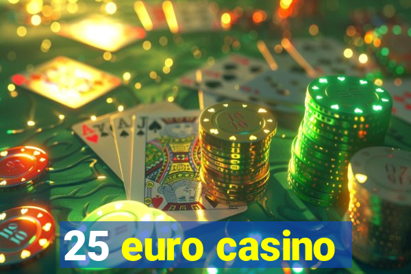 25 euro casino