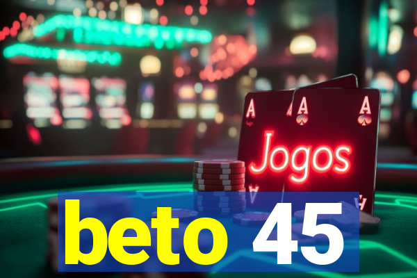 beto 45