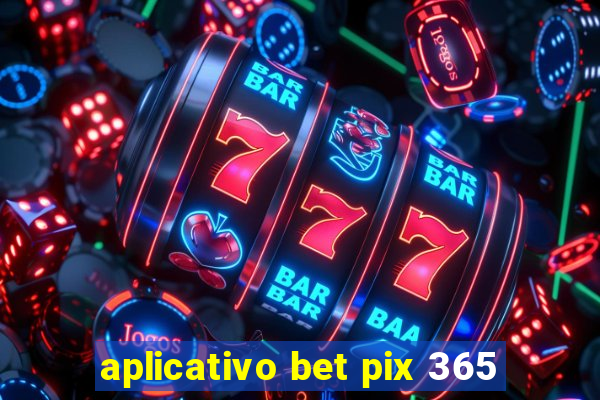 aplicativo bet pix 365