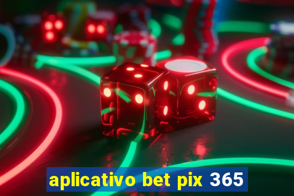 aplicativo bet pix 365