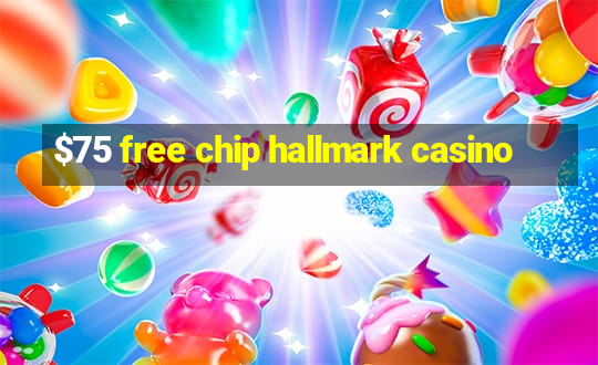 $75 free chip hallmark casino