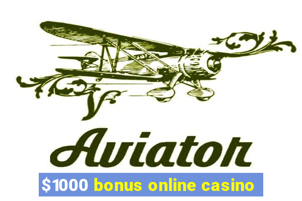 $1000 bonus online casino