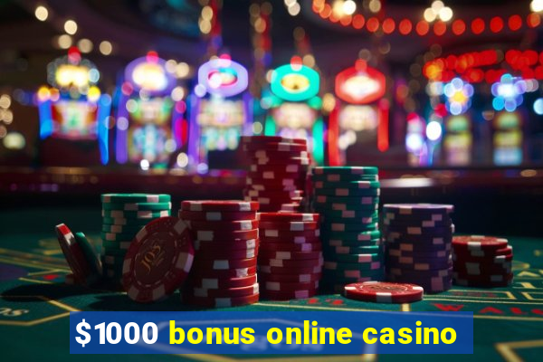 $1000 bonus online casino