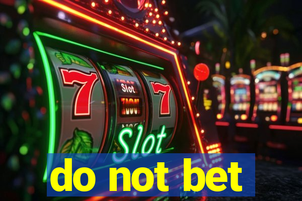 do not bet