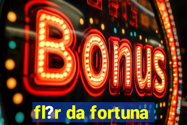 fl?r da fortuna