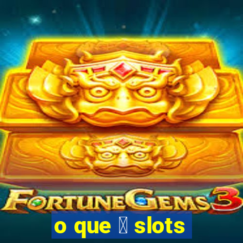 o que 茅 slots