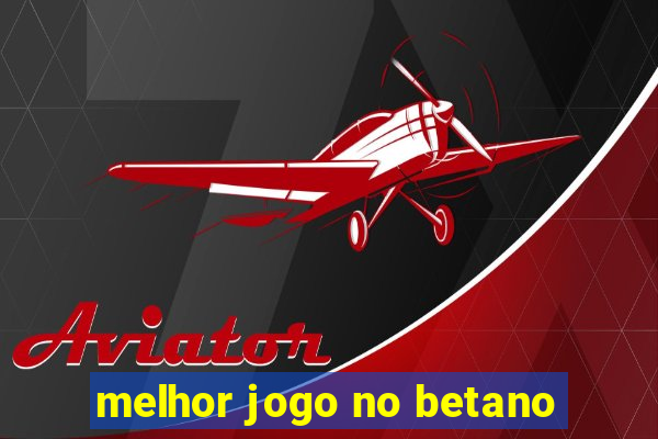 melhor jogo no betano