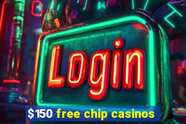 $150 free chip casinos