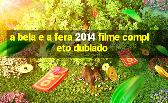 a bela e a fera 2014 filme completo dublado