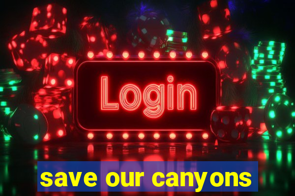 save our canyons