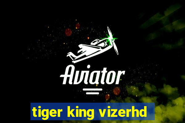 tiger king vizerhd