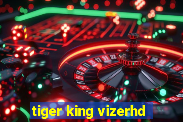 tiger king vizerhd