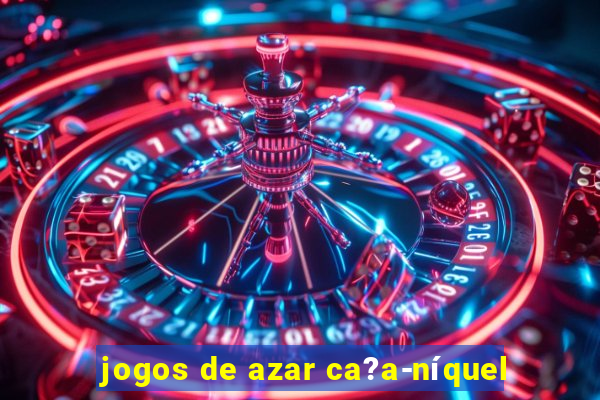 jogos de azar ca?a-níquel