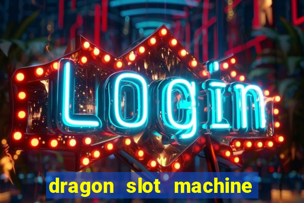 dragon slot machine at casino