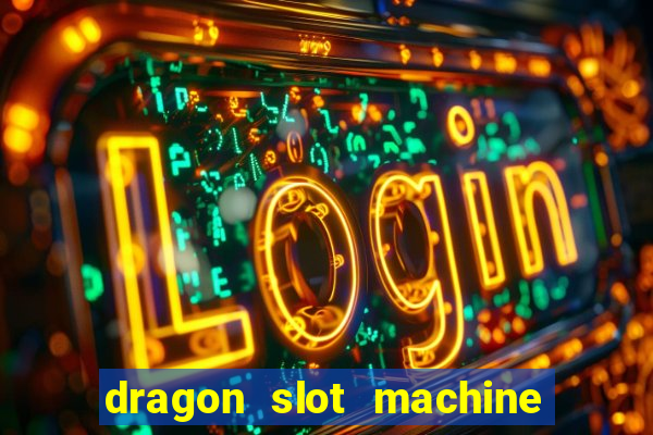 dragon slot machine at casino