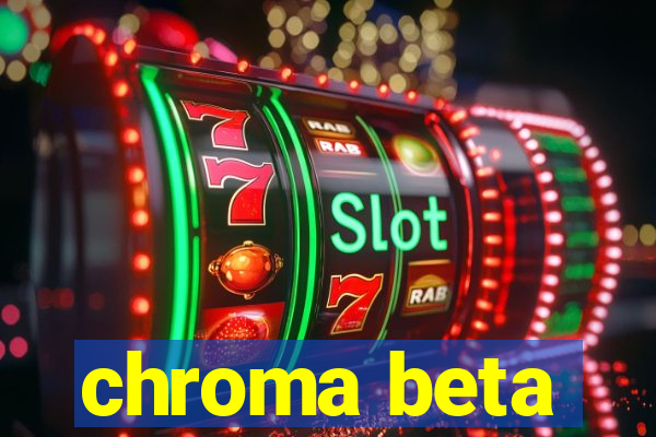 chroma beta