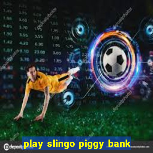 play slingo piggy bank