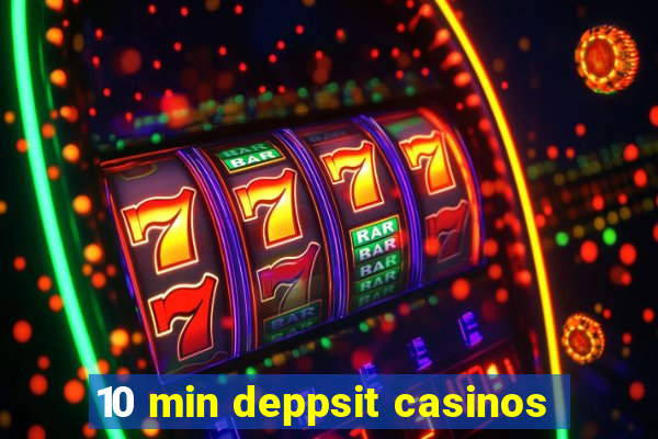 10 min deppsit casinos