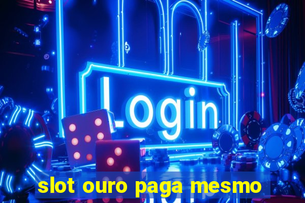 slot ouro paga mesmo