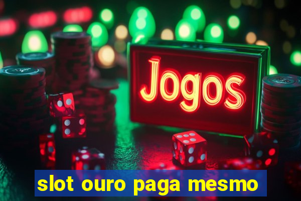 slot ouro paga mesmo